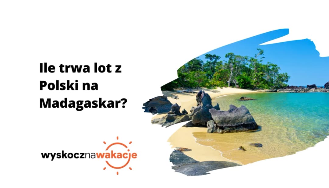 Ile Tak Naprawdę Trwa Lot z Polski na Madagaskar? Wszystko, Co Musisz Wiedzieć o Czasie Przelotu